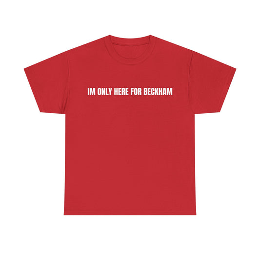 I'm Only Here for Beckham T-Shirt