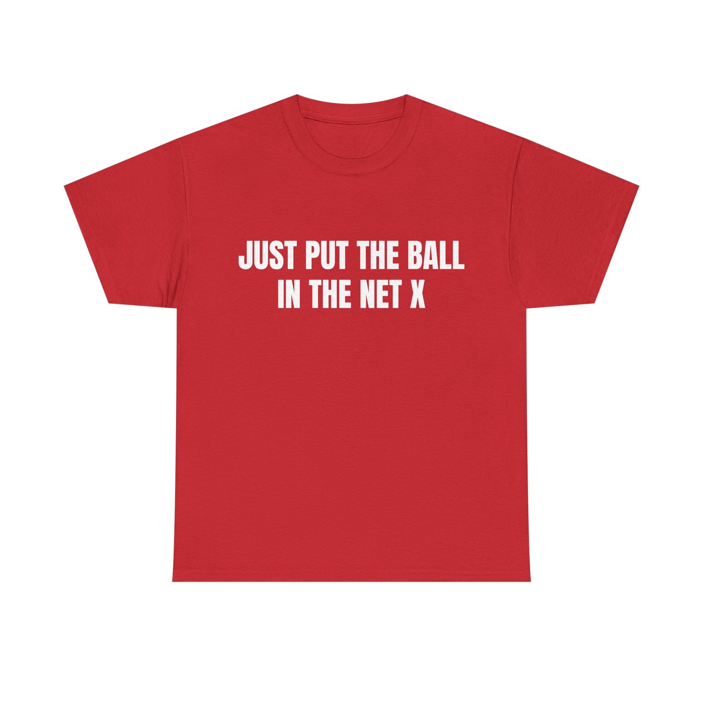 Just Put The Ball In The Net T shirt