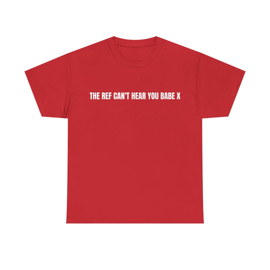 The Ref Can't Hear You Babe T-shirt