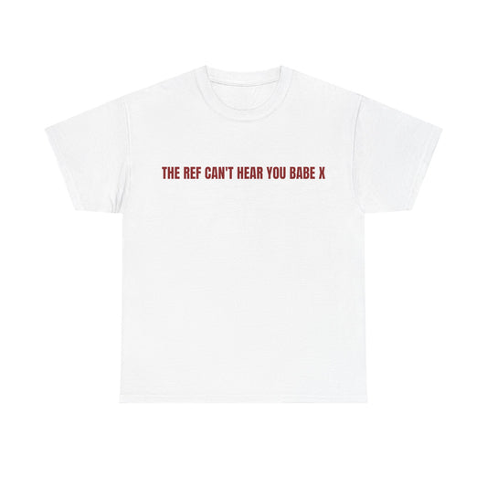 The Ref Can't Hear You Babe T-shirt