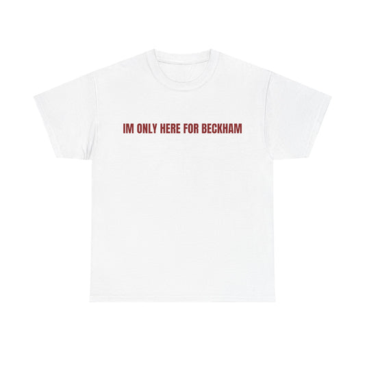 I'm Only Here for Beckham T-Shirt